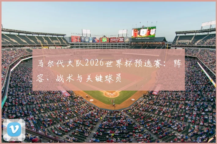 马尔代夫队2026世界杯预选赛:阵容、战术与关键球员